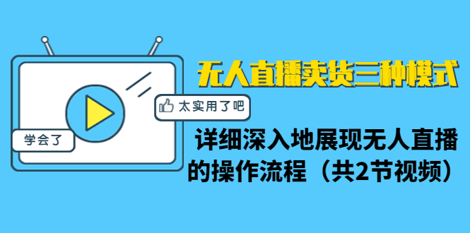 无人直播卖货三种模式：详细深入地展现无人直播的操作流程（共2节视频）-网创资源社