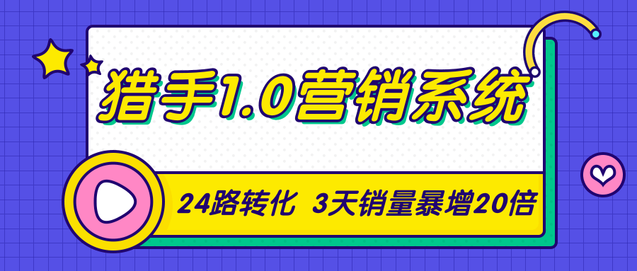 猎手1.0营销系统，从0到1，营销实战课，24路转化秘诀3天销量暴增20倍-网创资源社