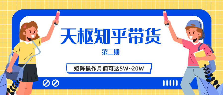 天枢知乎带货第二期，单号操作月佣在3K~1W,矩阵操作月佣可达5W~20W-网创资源社