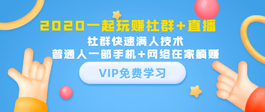 2020一起玩赚社群+直播：社群快速满人技术，普通人一部手机+网络在家躺赚-网创资源社