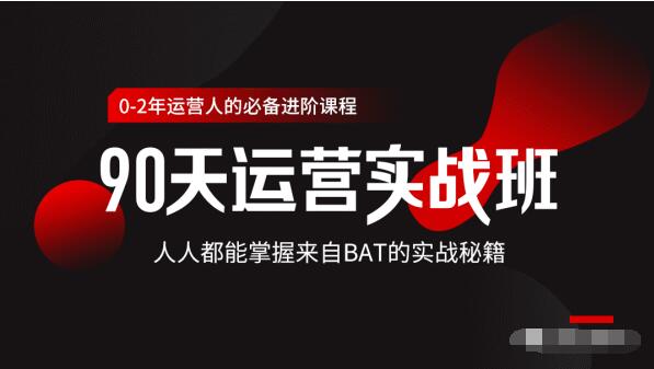 价值3499的90天运营实战班，人人都能掌握来自BAT的实战秘籍-网创资源社