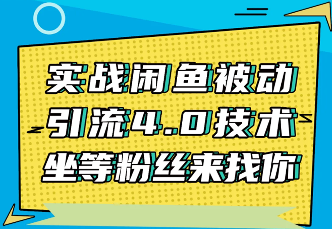 实战闲鱼被动引流4.0技术，坐等粉丝来找你，实操演示日加200+精准粉-网创资源社