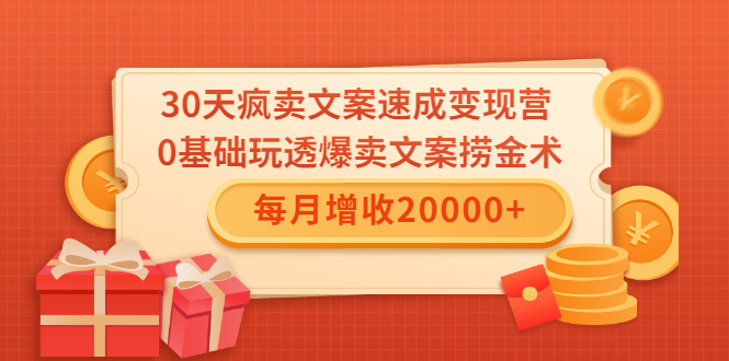 30天疯卖文案速成变现营，0基础玩透爆卖文案捞金术！每月增收20000+-网创资源社