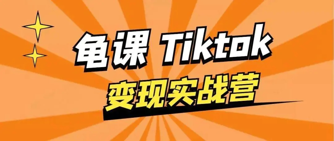 龟课·TikTok变现实战训练营线上第1期，多种变现模式，轻松赚美刀-网创资源社