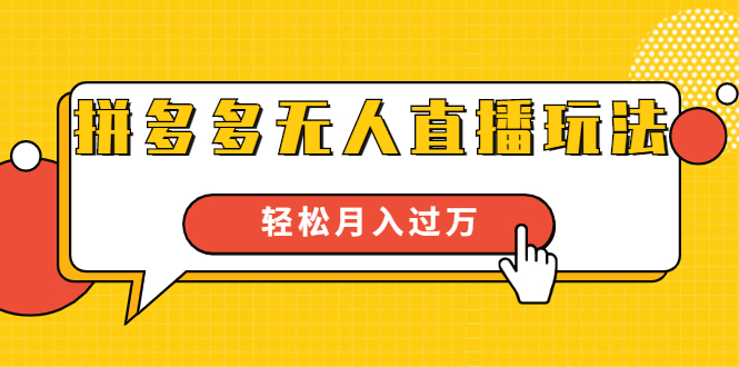 进阶战术课：拼多多无人直播玩法，实战操作，轻松月入过万（无水印）-网创资源社