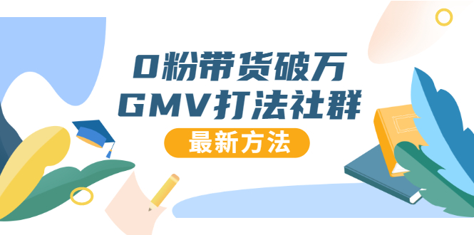 0粉带货破万GMV打法社群，抖音新号快速一场直接破万流量，最新独家方法-网创资源社