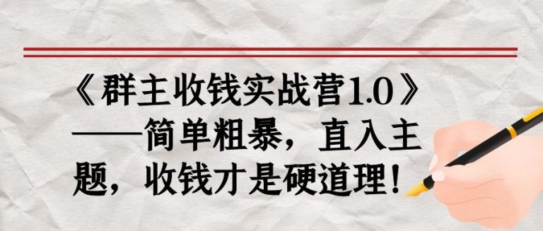 《群主收钱实战营1.0》——简单粗暴，直入主题，收钱才是硬道理-网创资源社