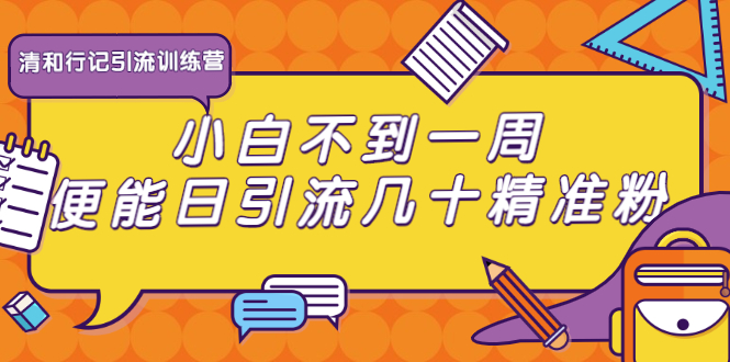 清和行记引流训练营：小白不到一周便能日引流几十精准粉-网创资源社