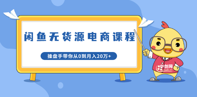 龟课·闲鱼无货源电商课程第20期：闲鱼项目操盘手带你从0到月入20万+-网创资源社