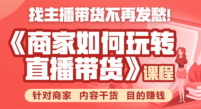 《手把手教你如何玩转直播带货》针对商家 内容干货 目的赚钱-网创资源社