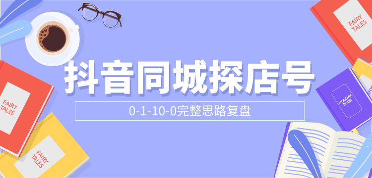 抖音同城探店号0-1-10-0完整思路复盘【付费文章】-网创资源社