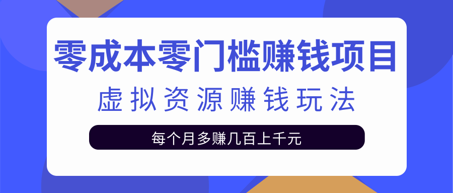 零成本零门槛赚钱项目，虚拟资源赚钱玩法每月多赚几百上千元-网创资源社