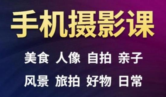 手机摄影一次学透，教程内容包括：美食、人像、自拍、风景、好物等-网创资源社