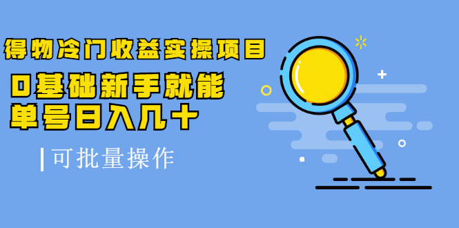 得物冷门收益实操项目，0基础新手就能单号日入几十，可批量操作-网创资源社