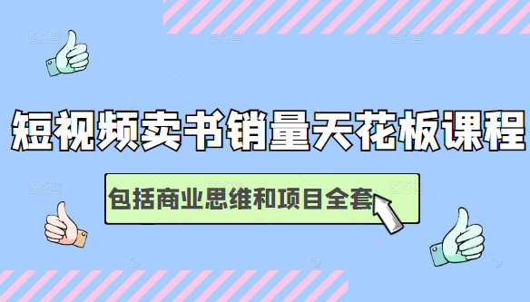 短视频卖书销量天花板培训课，包括商业思维和项目全套教程-网创资源社