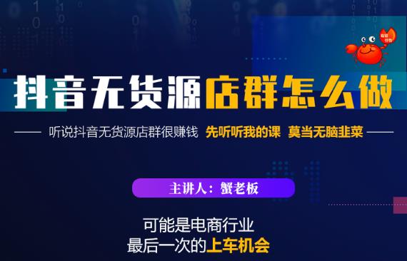 蟹老板·抖音无货源店群怎么做，吊打市面一大片《抖音无货源店群》的课程-网创资源社