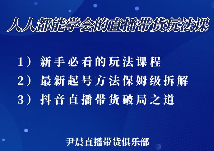 尹晨三大直播带货玩法课：10亿GMV操盘手，为你像素级拆解当前最热门的3大玩法-网创资源社