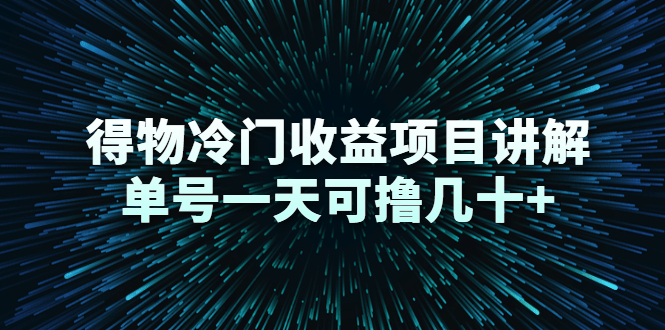 得物冷门收益项目讲解，单号一天可撸几十+-网创资源社