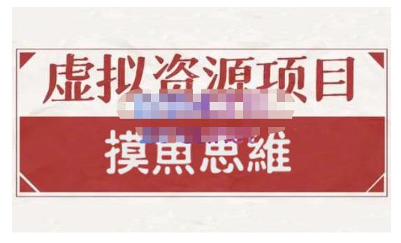 摸鱼思维·虚拟资源掘金课，虚拟资源的全套玩法 价值1880元-网创资源社