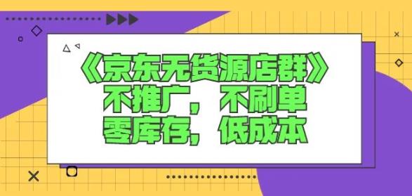 诺思星商学院京东无货源店群课：不推广，不刷单，零库存，低成本-网创资源社