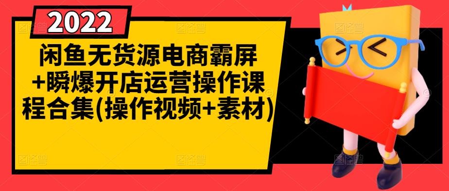 闲鱼无货源电商霸屏+瞬爆开店运营操作课程合集(操作视频+素材)-网创资源社