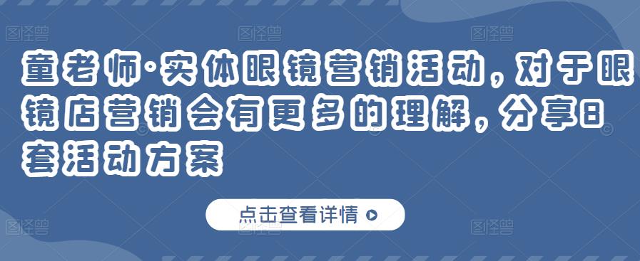 童老师·实体眼镜营销活动，对于眼镜店营销会有更多的理解，分享8套活动方案-网创资源社