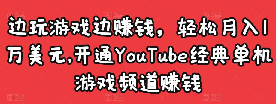 边玩游戏边赚钱，轻松月入1万美元，开通YouTube经典单机游戏频道赚钱-网创资源社