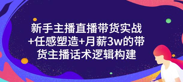 一群宝宝·新手主播直播带货实战+信任感塑造+月薪3w的带货主播话术逻辑构建-网创资源社