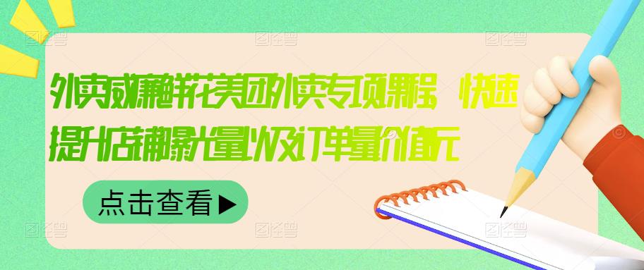 外卖威廉鲜花美团外卖专项课程，快速提升店铺曝光量以及订单量价值2680元-网创资源社