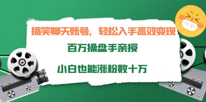 搞笑聊天账号，轻松入手高效变现，百万操盘手亲授，小白也能涨粉数十万-网创资源社