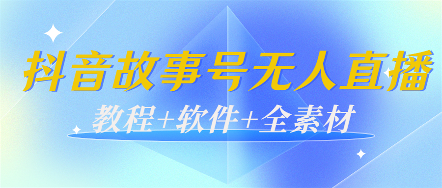 外边698的抖音故事号无人直播：6千人在线一天变现200（教程+软件+全素材）-网创资源社