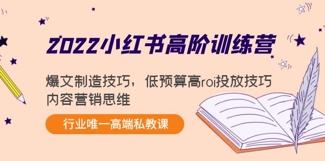 2022小红书高阶训练营：爆文制造技巧，低预算高roi投放技巧，内容营销思维-网创资源社