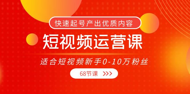 短视频运营课，适合短视频新手0-10万粉丝，快速起号产出优质内容（无水印）-网创资源社