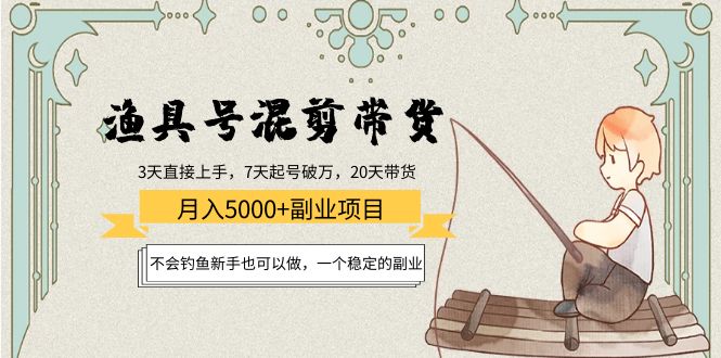 渔具号混剪带货月入5000+项目：不会钓鱼新手也可以做，一个稳定的副业-网创资源社