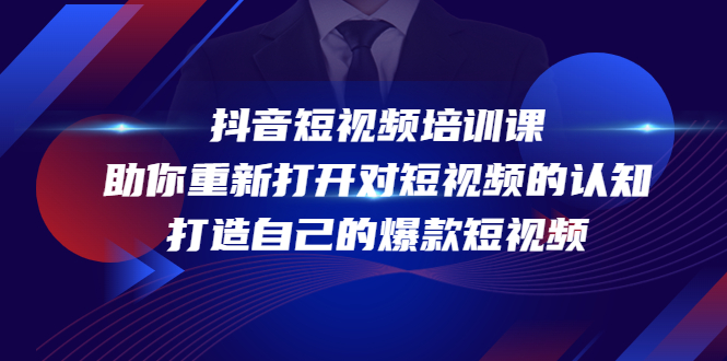 抖音短视频培训课，助你重新打开对短视频的认知，打造自己的爆款短视频-网创资源社