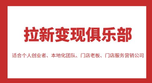 拉新变现俱乐部，适合个人创业者、本地化团队、门店老板、门店服务营销公司-网创资源社