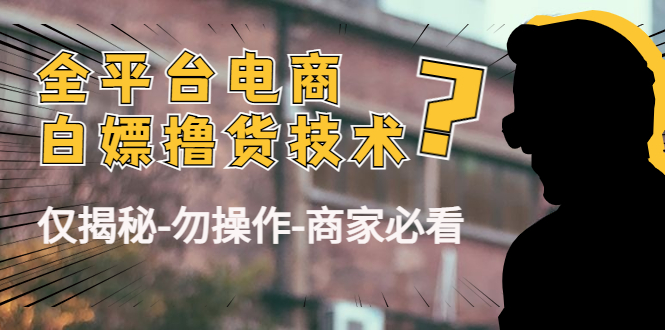 外面收费2980的全平台电商白嫖撸货技术（仅揭秘勿操作-商家防范必看）-网创资源社