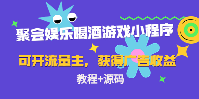 聚会娱乐喝酒游戏小程序，可开流量主，日入100+获得广告收益（教程+源码）-网创资源社