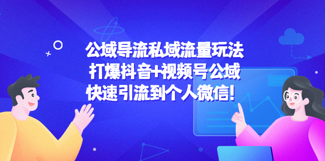 公域导流私域流量玩法：打爆抖音+视频号公域，快速引流到个人微信！-网创资源社