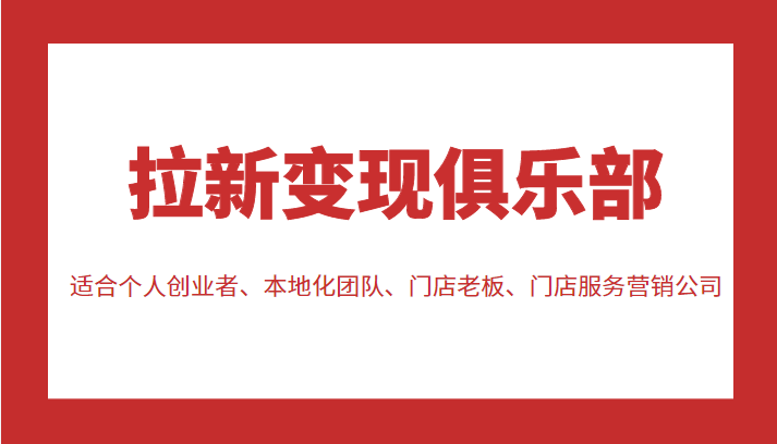 拉新变现俱乐部 适合个人创业者、本地化团队、门店老板、门店服务营销公司-网创资源社