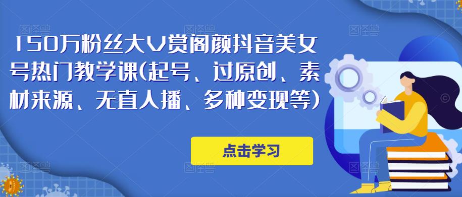 150万粉丝大V赏阁颜抖音美女号热门剪辑课(起号、过原创、素材来源、无直人‬播、多种变现等)-网创资源社