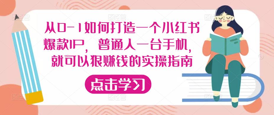 从0-1如何打造一个小红书爆款IP，普通人一台手机，就可以狠赚钱的实操指南-网创资源社