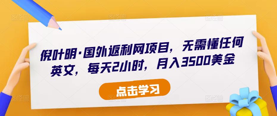 倪叶明·国外返利网项目，无需懂任何英文，每天2小时，月入3500美金-网创资源社