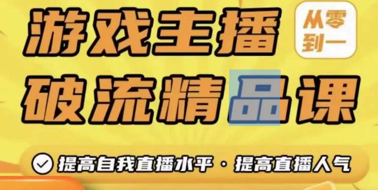 游戏主播破流精品课，从零到一提升直播间人气，提高自我直播水平，提高直播人气-网创资源社