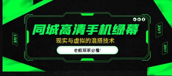 同城高清手机绿幕，直播间现实与虚拟的混搭技术，老板商家必看！-网创资源社