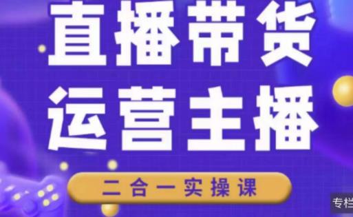 二占说直播·直播带货主播运营课程，主播运营二合一实操课-网创资源社