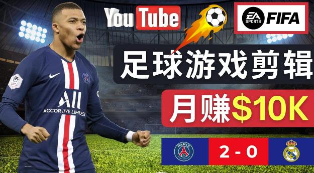 通过FIFA 23游戏赚钱的方法，编辑足球类Youtube视频，轻松月赚过万美元-网创资源社