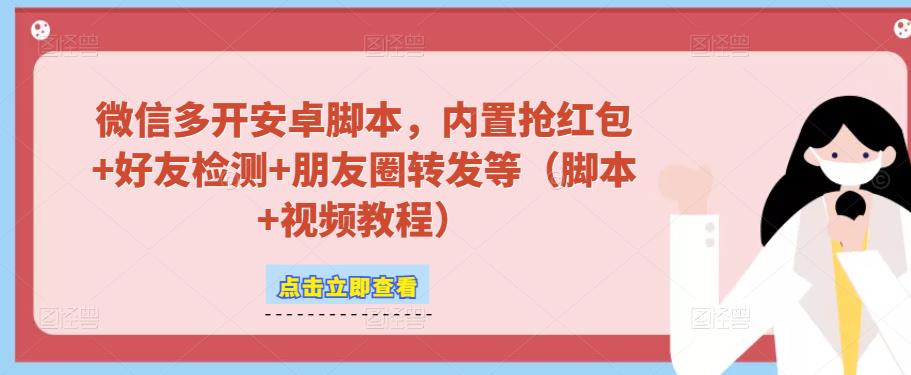 微信多开脚本，内置抢红包+好友检测+朋友圈转发等（安卓脚本+视频教程）-网创资源社