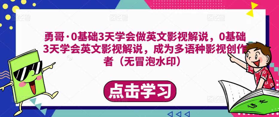 勇哥·0基础3天学会做英文影视解说，0基础3天学会英文影视解说，成为多语种影视创作者-网创资源社