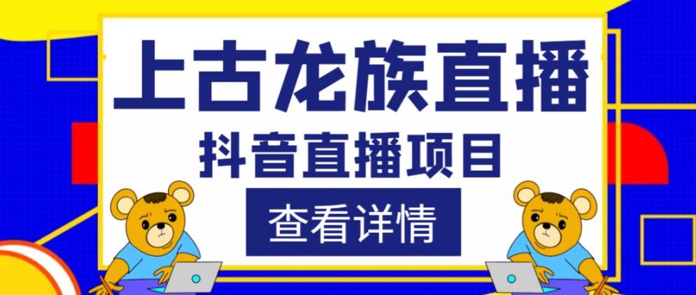 外面收费1980的抖音上古龙族直播项目，可虚拟人直播，抖音报白，实时互动直播-网创资源社